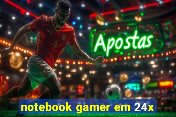 notebook gamer em 24x